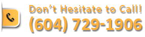 Don’t Hesitate to Call! (604) 729-1906 Don’t Hesitate to Call! (604) 729-1906